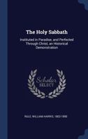The Holy Sabbath: Instituted in Paradise, and Perfected Through Christ, an Historical Demonstration 3744757048 Book Cover