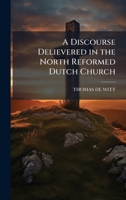 A Discourse Delievered in the North Reformed Dutch Church 1023808331 Book Cover