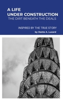 Life Under Construction: The Dirt Behind the Deals (Inspired by the True Story) 130041295X Book Cover