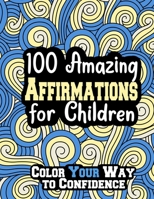 100 Amazing Affirmations for Children: Color Your Way to Confidence 1471783618 Book Cover