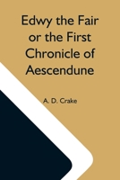 Edwy the fair or the first chronicle of Æscendune: A tale of the days of Saint Dunstan 1522816615 Book Cover