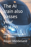 The AI train also passes your station: Get on this train and don’t stay behind B0GNFNHG8F Book Cover