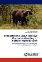 Progesterone ELISA Improve the Understanding of Buffalo Reproduction: Milk progesterone ELISA, a reliable tool for monitoring ovarian cyclicity 3659131202 Book Cover