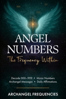 Angel Numbers: The Frequency Within: Decode 000–999 • Mirror Numbers • Archangel Messages • Daily Affirmations B0FCDDPY1J Book Cover