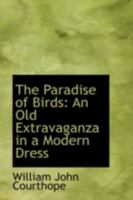 The Paradise of Birds: An Old Extravaganza in a Modern Dress 124112650X Book Cover