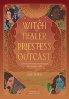 Witch, Healer, Priestess, Outcast: Divine Feminine Archetypes for Modern Life 1446316564 Book Cover