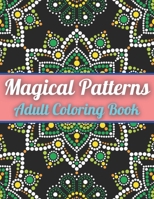 Magical Patterns Adult Coloring Book: An Adult Coloring Book with Magical Patterns Adult Coloring Book. Cute Fantasy Scenes, and Beautiful Flower Desi B08ZPR6CXS Book Cover