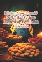 Minion Munchies: 99 Delightful Recipes Inspired by Despicable Delicacies B0CQH8NNJD Book Cover