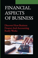 Financial Aspects Of Business: Discover How Business Finance And Accounting Really Works: Financial Aspect B09CGGV5QG Book Cover