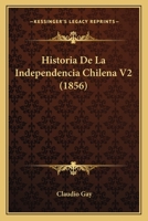 Historia De La Independencia Chilena V2 (1856) 1167712536 Book Cover