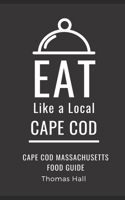 Eat Like a Local- Cape Cod: Cape Cod Massachusetts Food Guide B09GTFQLC4 Book Cover