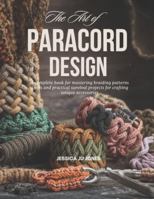 The Art of Paracord Design: A complete book for mastering braiding patterns knots and practical survival projects for crafting unique accessories B0G4HGX7NR Book Cover