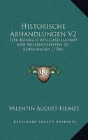 Historische Abhandlungen V2: Der Koniglichen Gesellschaft Der Wissenschaften Zu Kopenhagen (1786) 1166200744 Book Cover