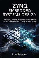 Zynq Embedded Systems Design: Building High-Performance Systems with ARM Processors and Programmable Logic B0H1X71HGK Book Cover