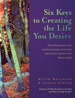 Six Keys to Creating the Life You Desire: Stop Pursuing the Unattainable and Find the Fulfillment You Truly Need 157224125X Book Cover