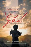 Childlike Faith in a Mighty God - A Manual of Miracle Explosion: -A Manual of Miracle Explosion 1483610063 Book Cover