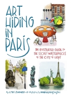 Art Hiding in Paris: An Illustrated Guide to the Secret Masterpieces of the City of Light 0762480661 Book Cover