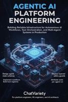 Agentic AI Platform Engineering: Building Reliable Infrastructure for Autonomous AI Workflows, Tool Orchestration, and Multi-Agent Systems in Production B0H496TF8C Book Cover