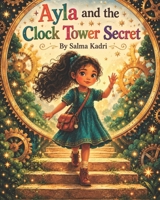 Ayla and the Clock Tower Secret: A Magical Adventure Through Time, Courage, and Hidden Worlds (Ayla and the Hidden Worlds) B0H2LF7955 Book Cover