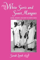 White Saris and Sweet Mangoes: Aging, Gender, and Body in North India 0520220013 Book Cover