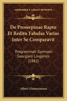 De Proserpinae Raptu Et Reditu Fabulas Varias Inter Se Comparavit: Programmati Gymnasii Georgiani Lingensis (1882) 1160409056 Book Cover