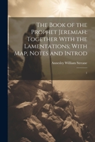 The Book of the Prophet Jeremiah: Together With the Lamentations; With map, Notes and Introd: 1 1022238426 Book Cover
