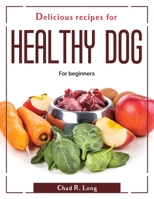 Delicious recipes for healthy dog: For beginners 1804381330 Book Cover