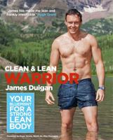 Clean & Lean Warrior: Your Blueprint for a Strong, Lean Body. James Duigan with Maria Lally 0857830864 Book Cover