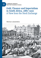 Gold, Finance and Imperialism in South Africa, 1887-1902: A View from the Stock Exchange (Cambridge Imperial and Post-Colonial Studies) 3031519469 Book Cover