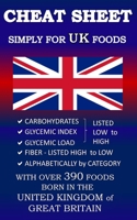 Cheat Sheet Simply for UK Foods: Carbohydrate, Glycemic Index, Glycemic Load Foods Listed from Low to High + High Fiber Foods Listed from High to Low + Alaphabetically by Category with Over 390 Foods  1547255498 Book Cover