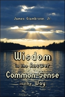 Wisdom is the Answer - Common Sense is the Way 1934759333 Book Cover
