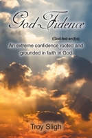 God-Fidence (God-fed-en(t)s): An extreme confidence rooted and grounded in faith in God B0GP3B3LFC Book Cover