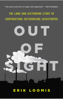 Out of Sight: The Long and Disturbing Story of Corporations Outsourcing Catastrophe 1620970082 Book Cover
