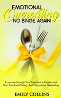 Emotional Overeating: A Journey through Your Emotions to Master and Stop Emotional Eating, And Compulsive Overeating 1801204926 Book Cover