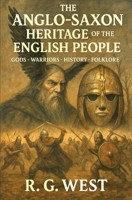 The Anglo-Saxon Heritage of the English People: Gods - Warriors - History - Folklore B0F9P4YSG6 Book Cover
