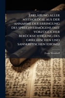 Erklärung Aller Mythologie Aus Der Annahme Der Erringung Des Sprechvermögens (mit Vorzüglicher Berücksichtigung Des Griechischen Und Sanskritischen Idioms) ... 1246402041 Book Cover