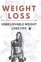 Weight Loss: Unbelievable Weight Loss Tips B0BN2TLNFG Book Cover
