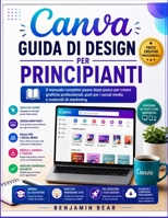 GUIDA PER L'UTENTE DI CANVA PER PRINCIPIANTI: La guida completa passo passo per creare grafiche professionali, post per i social media e materiali di marketing. (Italian Edition) B0H7NSS6L3 Book Cover