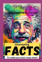 interesting facts to make you look crazy smart: 1000+ mind-blowing, fascinating, awesome fact about science, history, pop culture, planets, strangest B0CR7F4LCN Book Cover