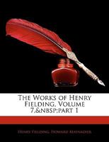 The Works of Henry Fielding, Volume 7, part 1 1357403690 Book Cover