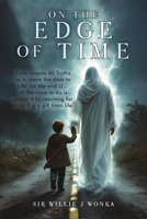 On The Edge Of Time: Time reveals All Truths as it opens the door to Life for Me and U... all We have to do is accept it by reaching for it for it is a gift from life B0FDLW3JRZ Book Cover