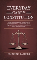 Everyday Carry Constitution: Pocket Sized Reference: Declaration of Independence, U.S. Constitution, Bill of Rights, All Amendments and Amendment Quick Reference Guide 9378714927 Book Cover