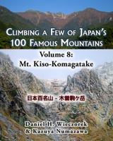 Climbing a Few of Japan's 100 Famous Mountains: Volume 8: Mt. Kiso-Komagatake 0996362606 Book Cover