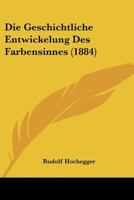 Die Geschichtliche Entwickelung Des Farbensinnes (1884) 1248417348 Book Cover