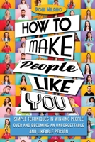 How to Make People Like You: Simple Techniques in Winning People Over and Becoming an Unforgettable and Likeable Person 1087980933 Book Cover