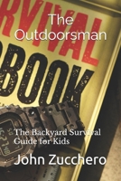 The Outdoorsman: The Backyard Survival Guide for Kids B0DWXK5F8S Book Cover