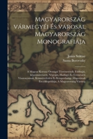 Magyarország vármegyéi és városai, Magyarország monografiája; a magyar korona országai történetének, földrajzi, képzömüvészeti, néprajzi, hadügyi és ... A Magyarország Vármeg 1021401811 Book Cover