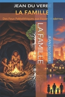 LA FAMILLE: DES FEUX PALÉOLITHIQUE AUX FOYERS MODERNES - UNE ODYSSÉE DES LIENS HUMAINS (French Edition) B0FKYJWTZL Book Cover