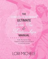 The Christian Woman’S Ultimate Love, Sex and Relationships Manual: Finally the Truth for Those Married or Single: God Wants All of Us to Know His Secrets 1475966776 Book Cover