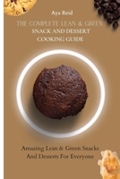 The Complete Lean & Green Snack And Dessert Cooking Guide: Amazing Lean & Green Snacks And Desserts For Everyone 1803179430 Book Cover